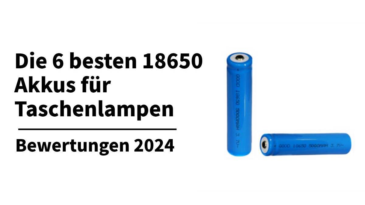 Die 6 besten 18650 Akkus fr Taschenlampen: Aktuelle Bewertungen 2024 batteryzone-de Die 6 besten 18650 Akkus fr Taschenlampen: Aktuelle Bewertungen 2024 batteryzone-de